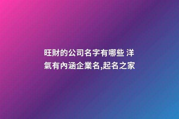 旺財的公司名字有哪些 洋氣有內涵企業名,起名之家-第1張-公司起名-玄機派